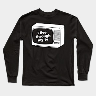 I live through my TV Long Sleeve T-Shirt